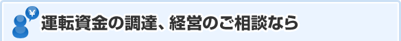 少しでも有利な条件で資金を借りたい経営の悩み。だれかに相談に乗ってほしい。