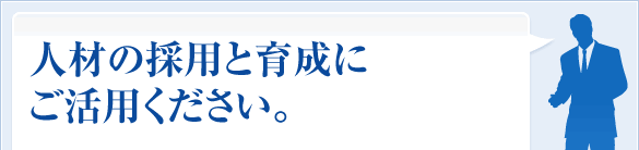人材の採用と育成にご活用ください。