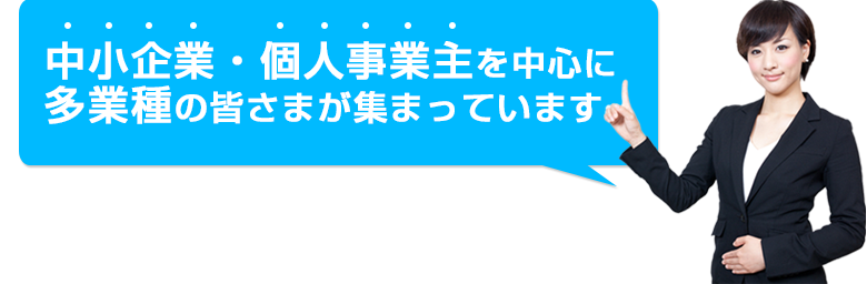 こ中小企業・個人事業主を中心に
多業種の皆さまが集まっています