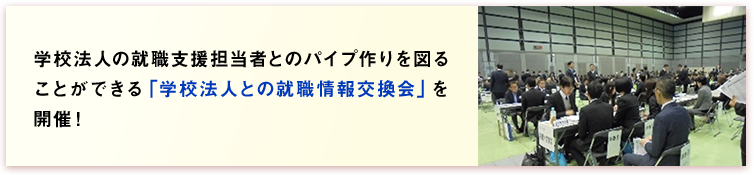 学校法人の就職支援担当者とのパイプ作りを図ることができる「学校法人との就職情報交換会」を開催！