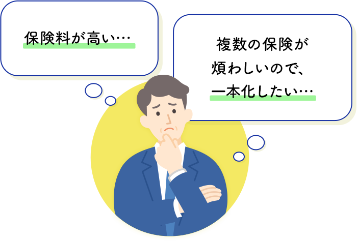 保険料が高い…、個別の保険が煩わしいので、一本化したい…